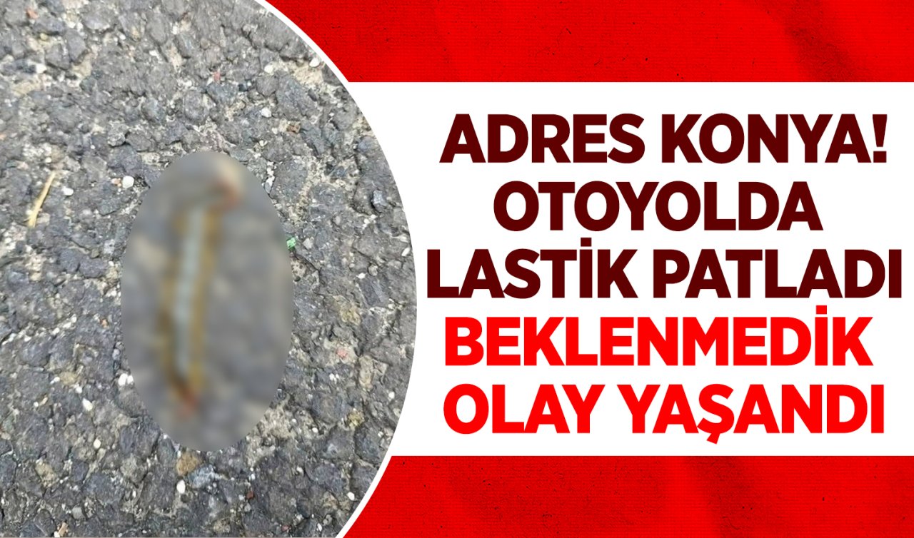 Konya’da otoyolda lastik patladı! Beklenmedik olay yaşandı