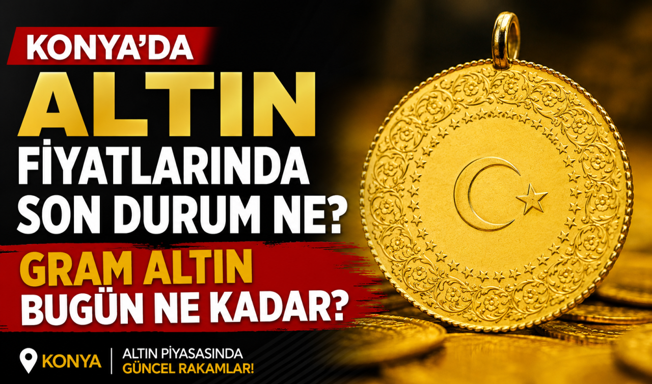 Konya’da altın fiyatlarında son durum ne? Gram altın bugün ne kadar?