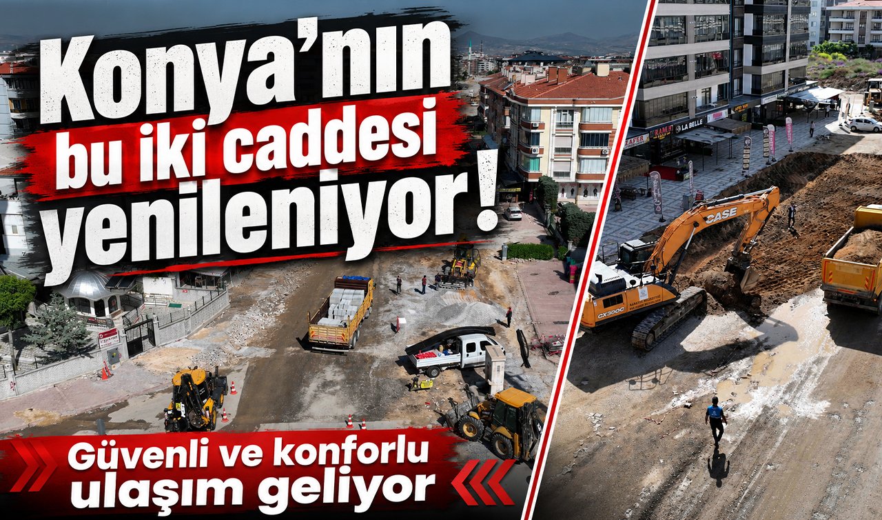 Konya’nın bu iki caddesi yenileniyor! Güvenli ve konforlu ulaşım geliyor
