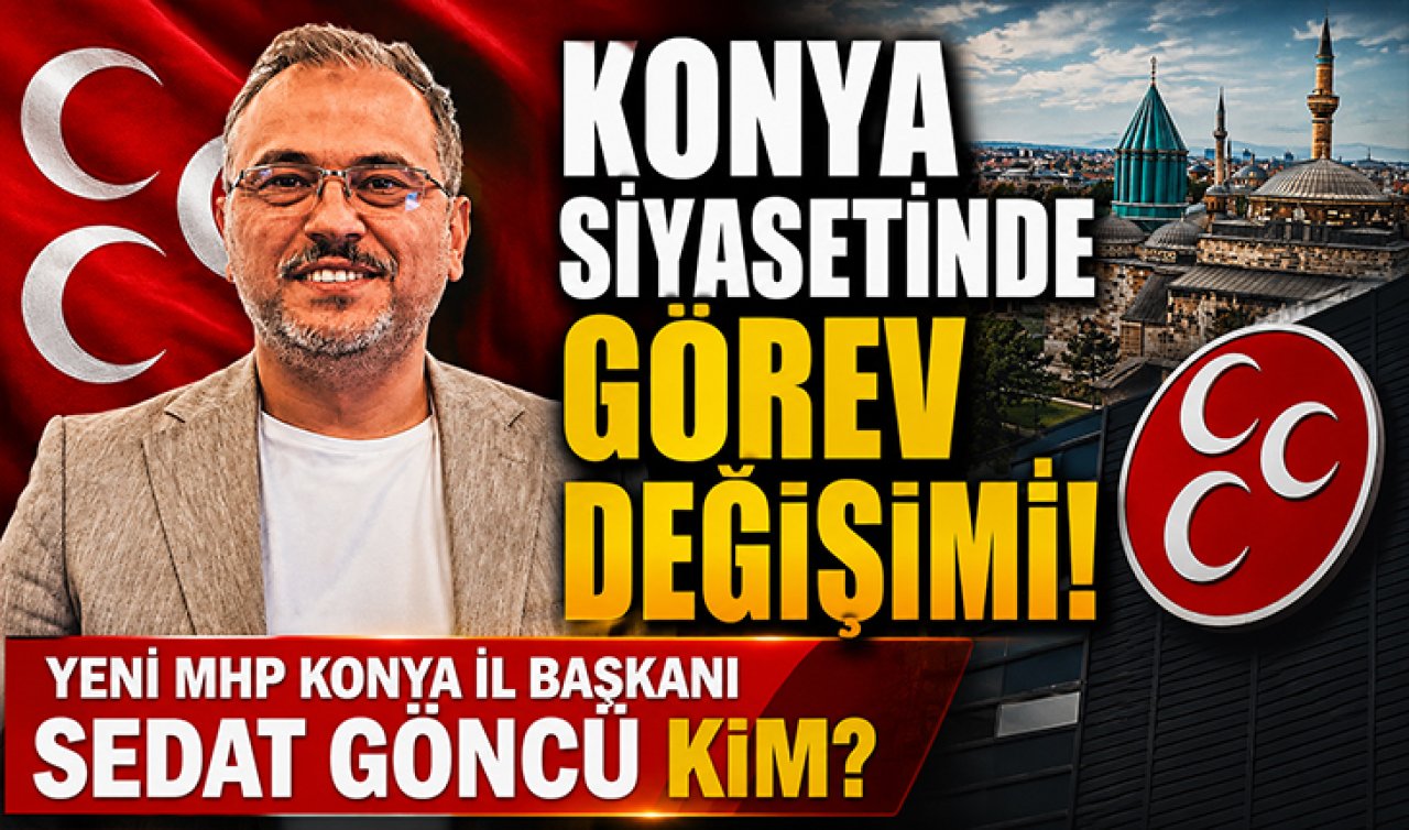 Konya siyasetinde görev değişimi! Yeni MHP Konya il başkanı Sedat Göncü kim?  