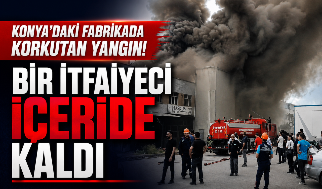 Konya’daki fabrikada korkutan yangın! Bir itfaiyeci içeride kaldı