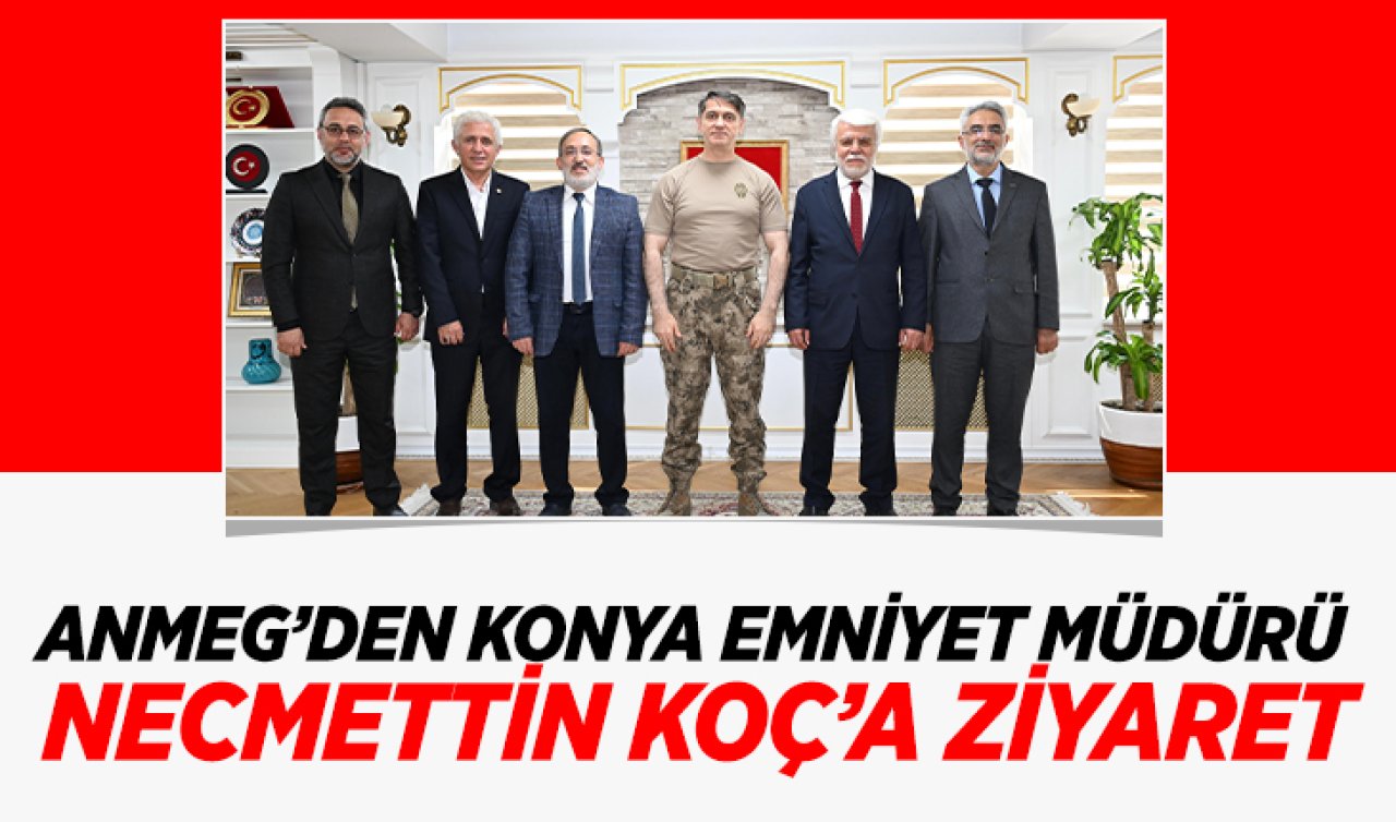 ANMEG’den Konya Emniyet Müdürü Necmettin Koç’a ziyaret