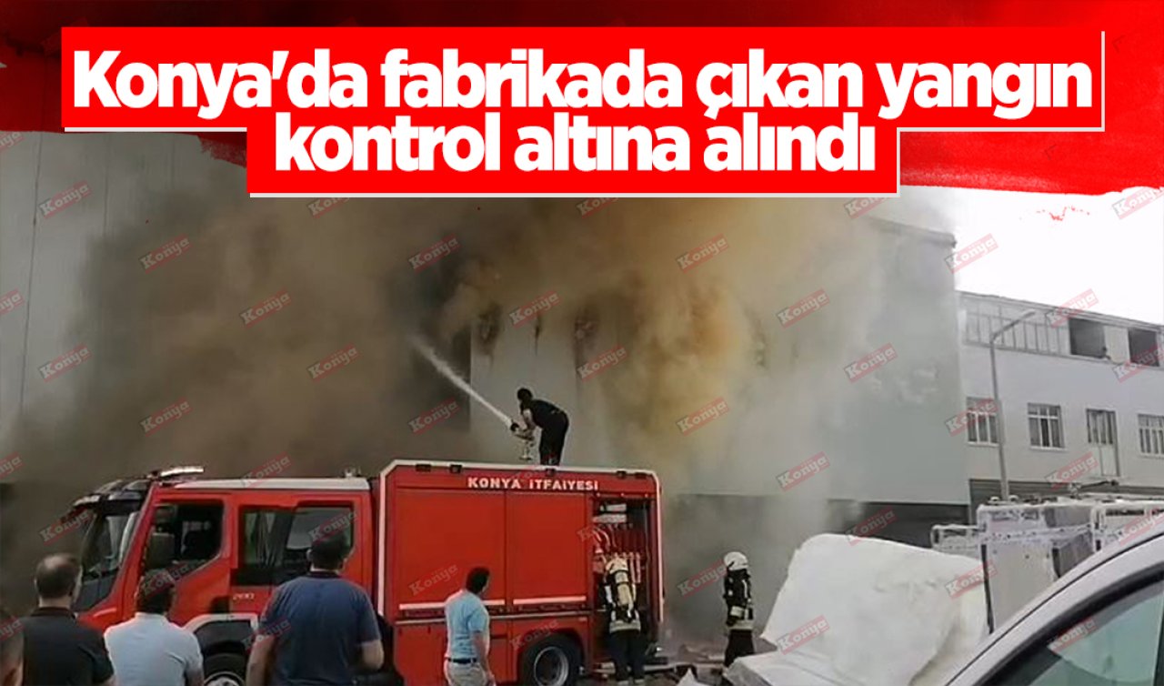 Konya’da fabrikada çıkan yangın kontrol altına alındı 
