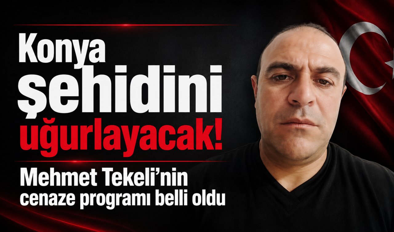 Konya şehidini uğurlayacak! Mehmet Tekeli’nin cenaze programı belli oldu