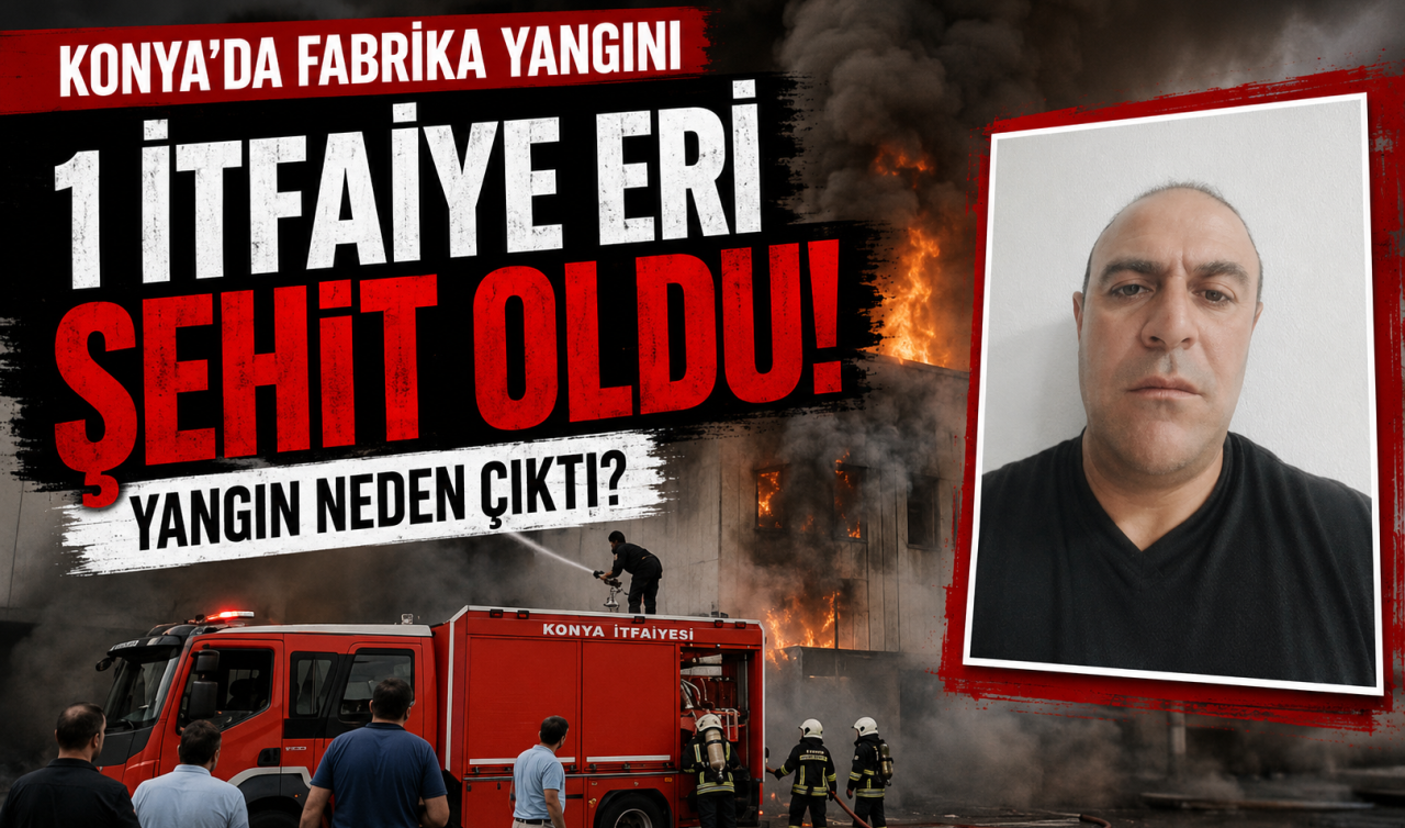 Konya’da fabrika yangınında 1 şehit! Yangın neden çıktı?