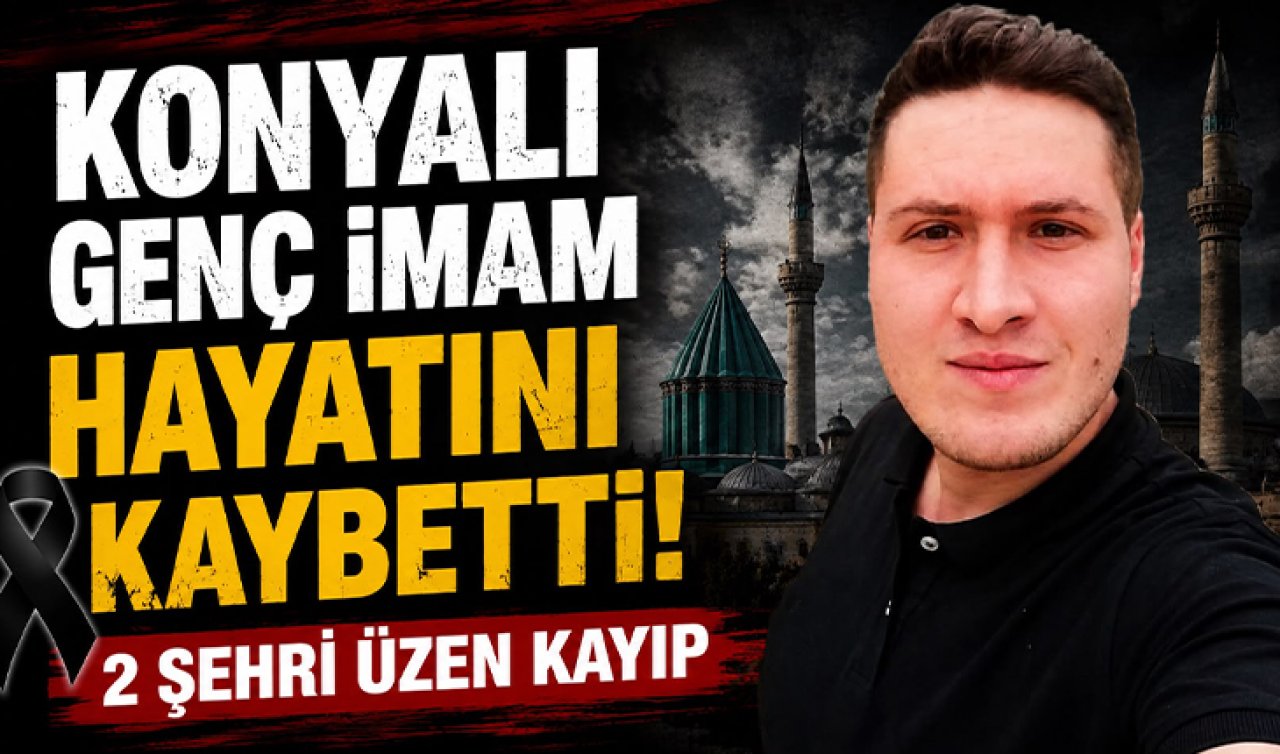 Konyalı genç imam hayatını kaybetti! 2 Şehri üzen kayıp