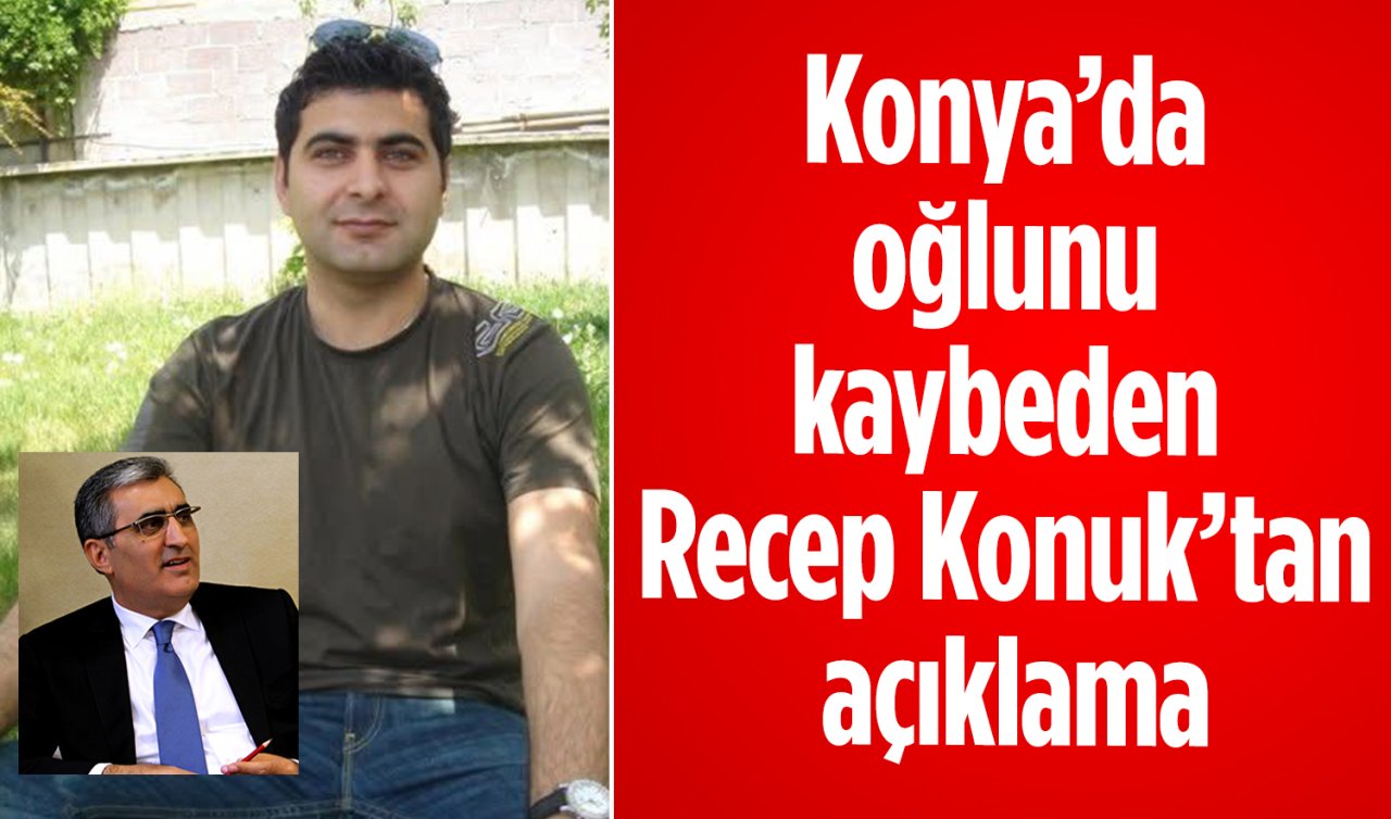 Konya’da oğlunu kaybeden Recep Konuk’tan açıklama 