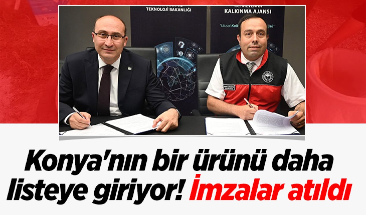 Konya’nın bir ürünü daha listeye giriyor! İmzalar atıldı 