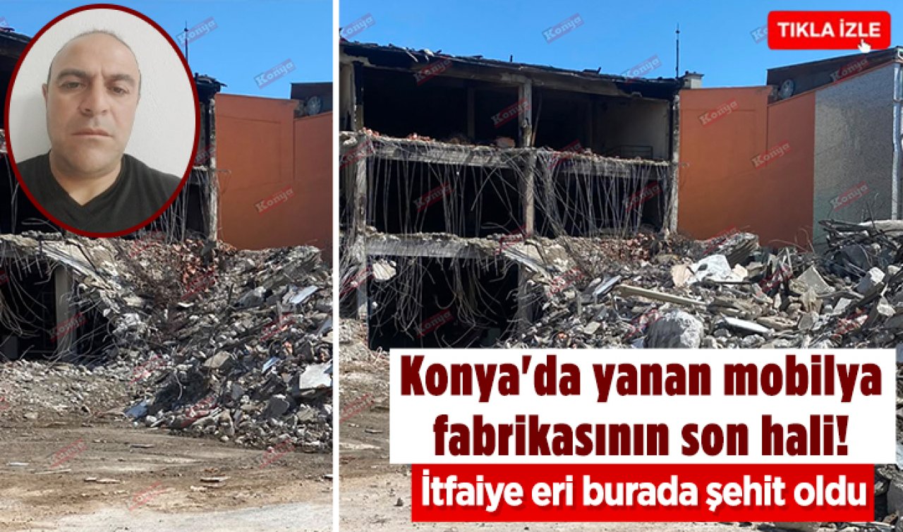 Konya’da yanan mobilya fabrikasının son hali! İtfaiye eri burada şehit oldu