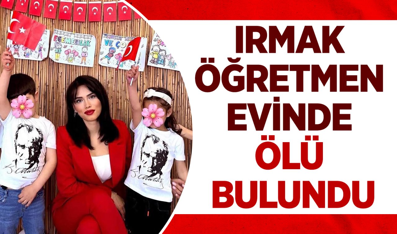 Irmak öğretmen evinde ölü bulundu