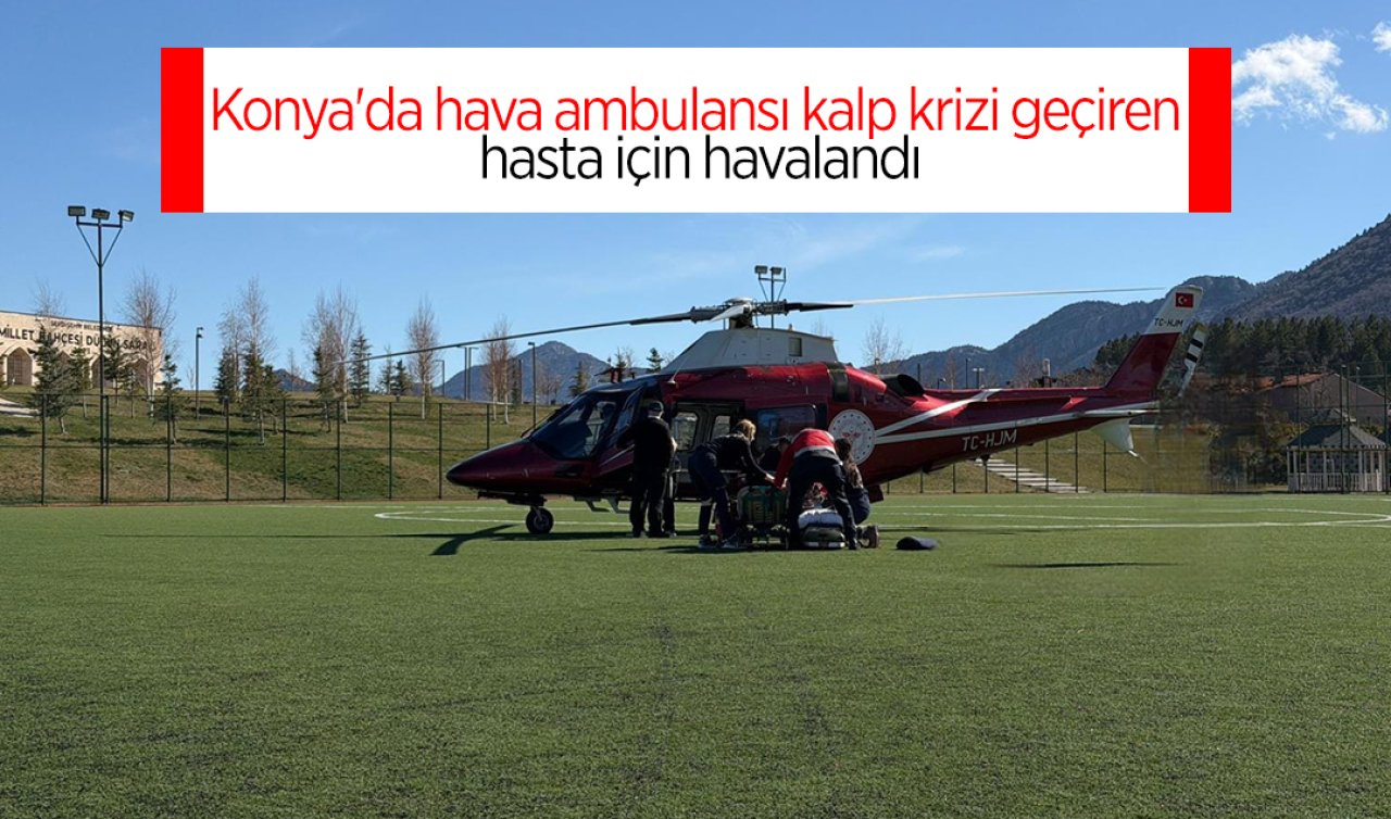 Konya’da hava ambulansı kalp krizi geçiren hasta için havalandı