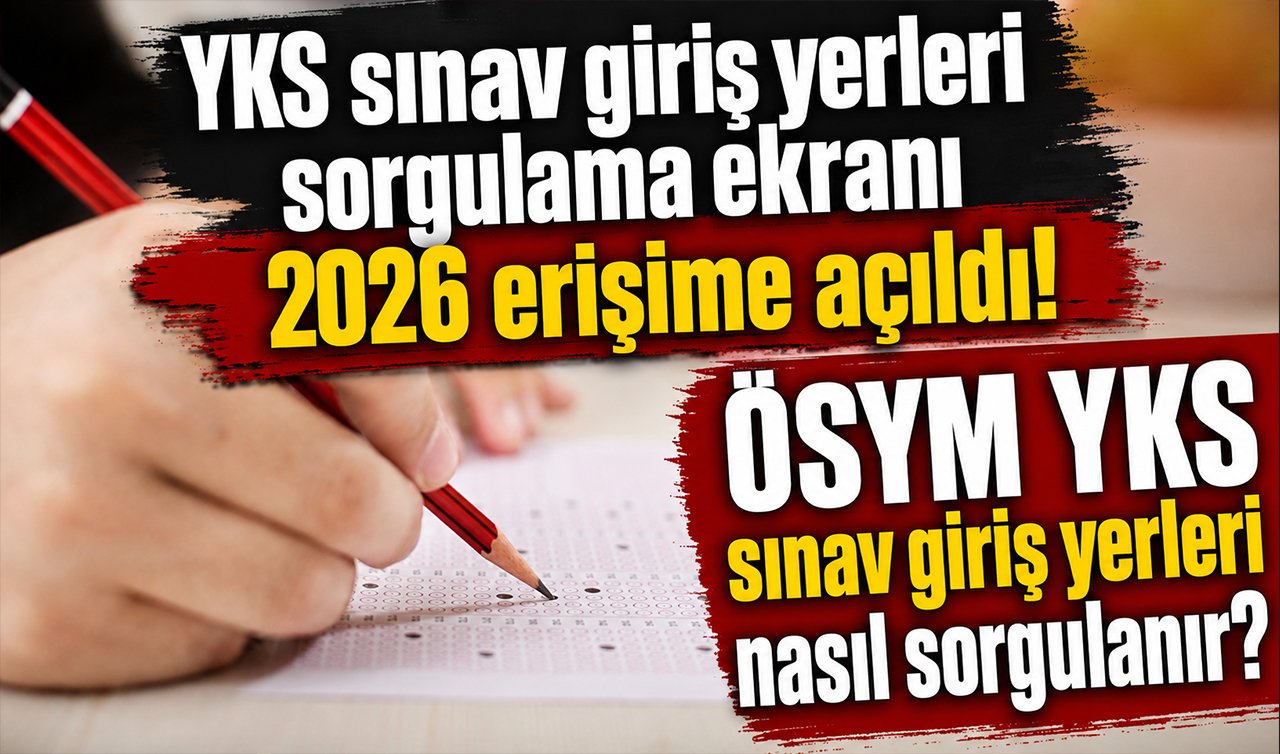 YKS sınav giriş yerleri sorgulama ekranı 2026 erişime açıldı! ÖSYM YKS sınav giriş yerleri nasıl sorgulanır?