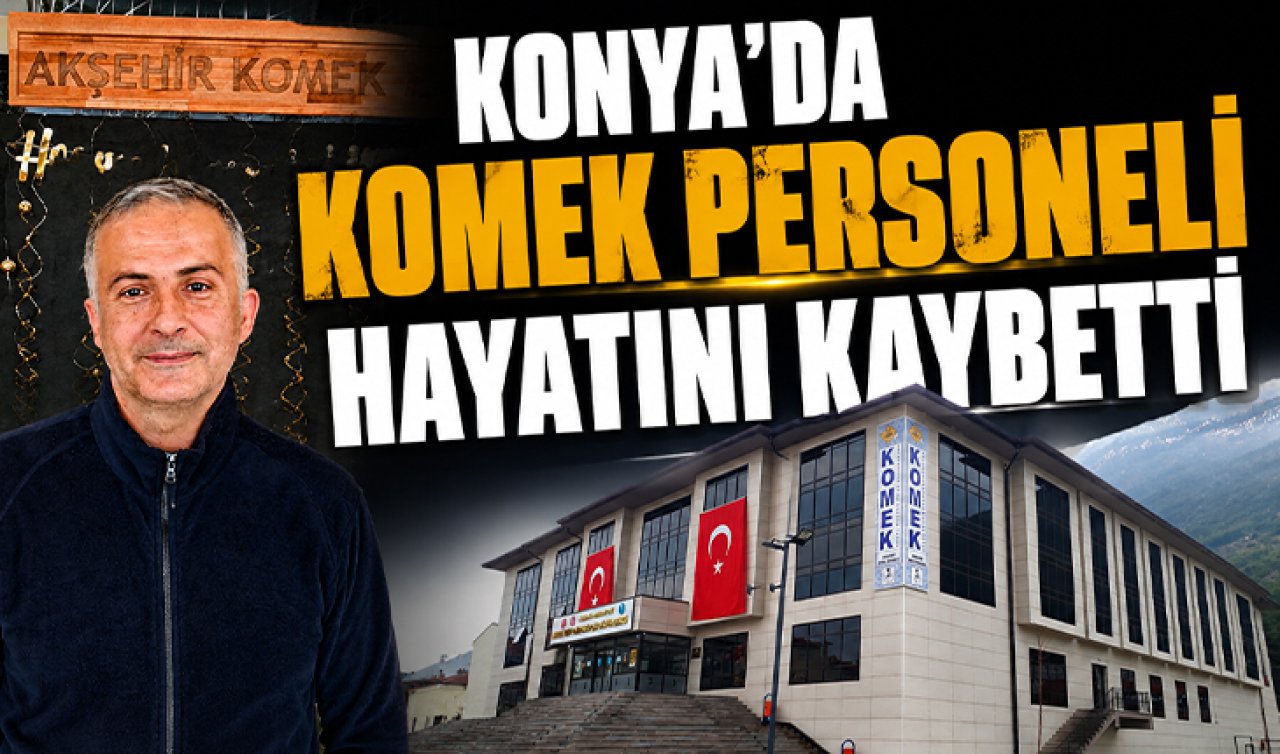 Konya’da KOMEK personeli hayatını kaybetti 