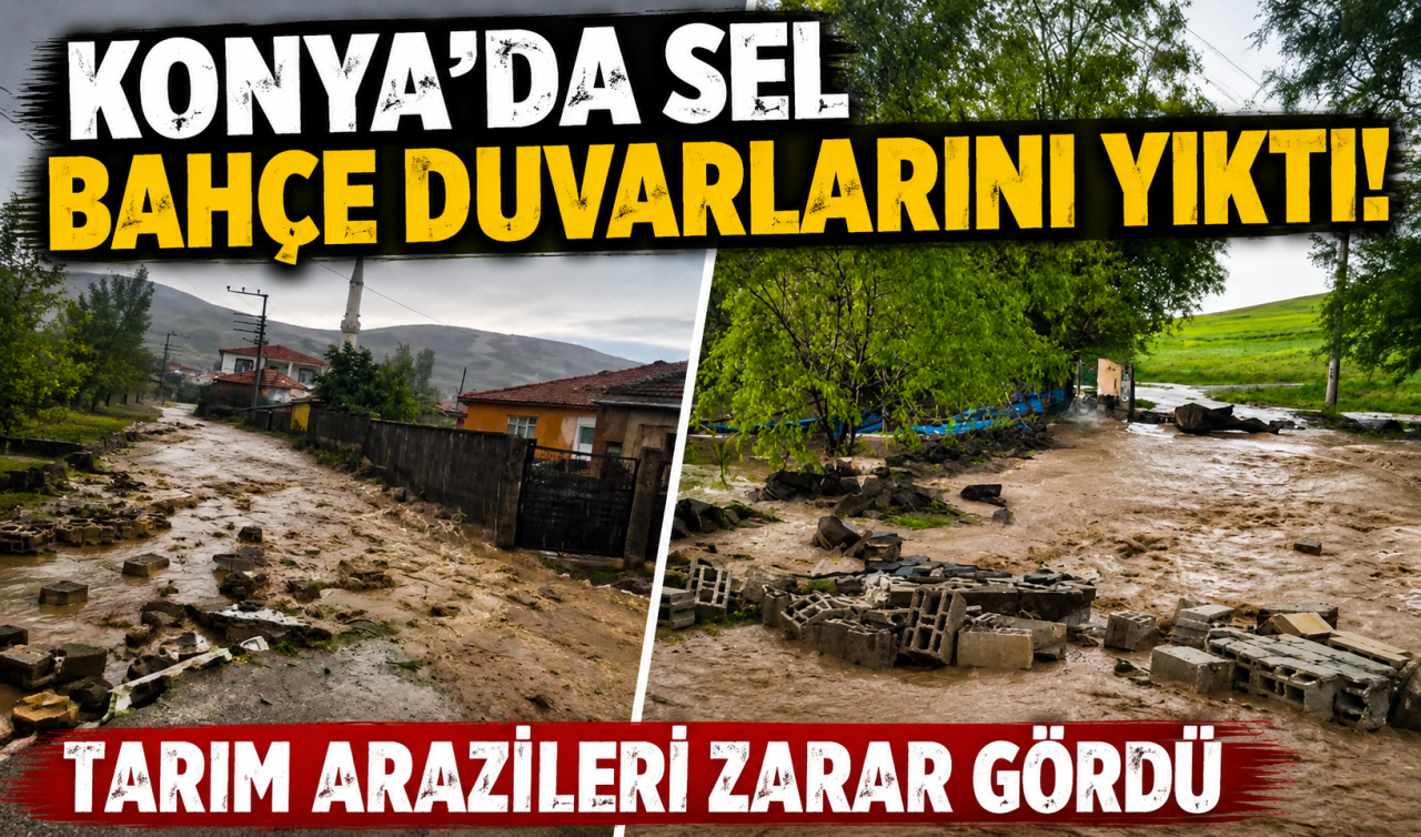 Konya’da sel bahçe duvarlarını yıktı! Tarım arazileri zarar gördü