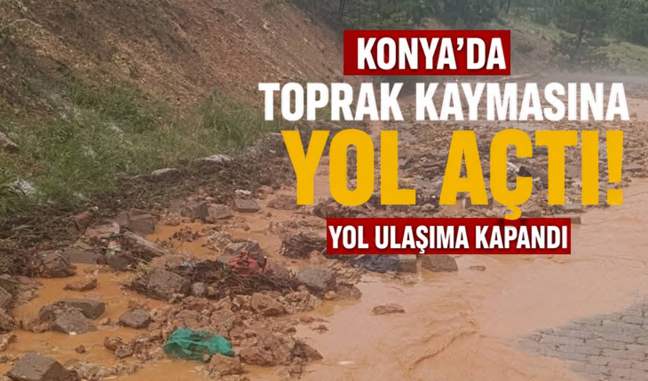 Konya’da aşırı yağış nedeniyle toprak kayması! Yol ulaşıma kapandı