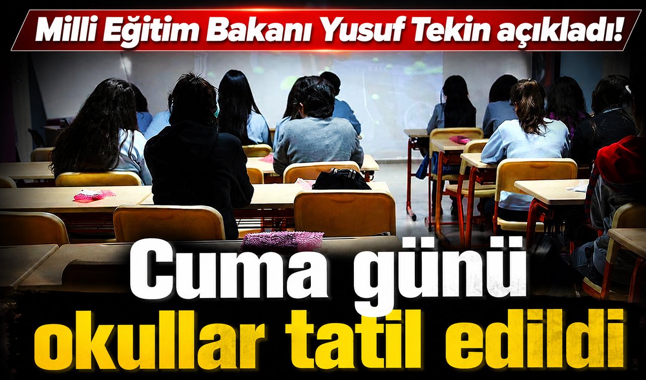 Milli Eğitim Bakanı Yusuf Tekin açıkladı! Cuma günü okullar tatil edildi