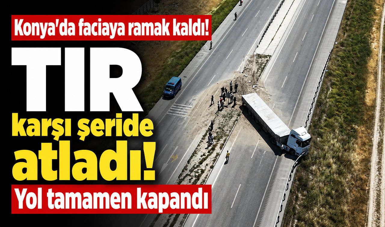 Konya’da faciaya ramak kaldı! TIR karşı şeride atladı: Yol tamamen kapandı