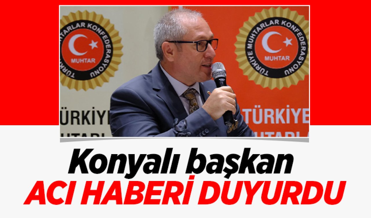 Konyalı başkan acı haberi duyurdu