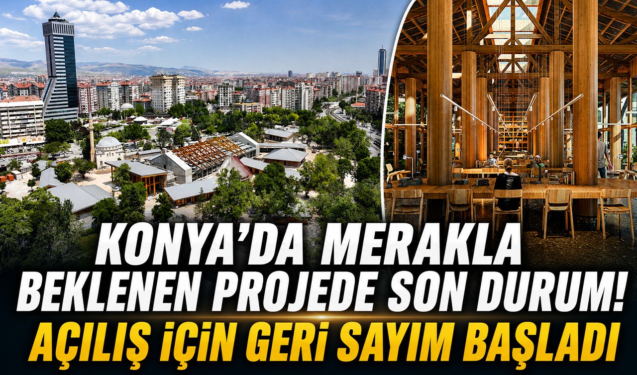 Konya’da merakla beklenen projede son durum! Açılış için geri sayım başladı