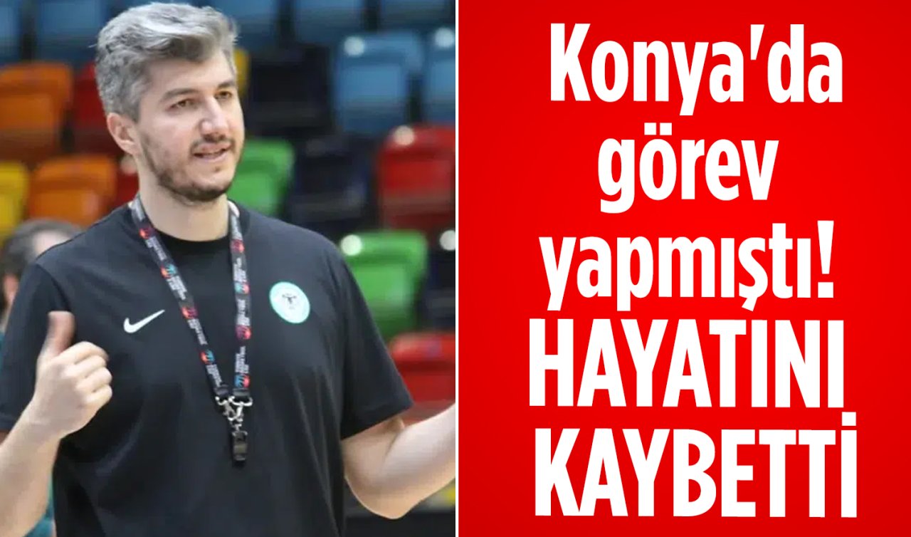 Konya’da görev yapmıştı! 1 çocuk babası antrenör hayatını kaybetti 
