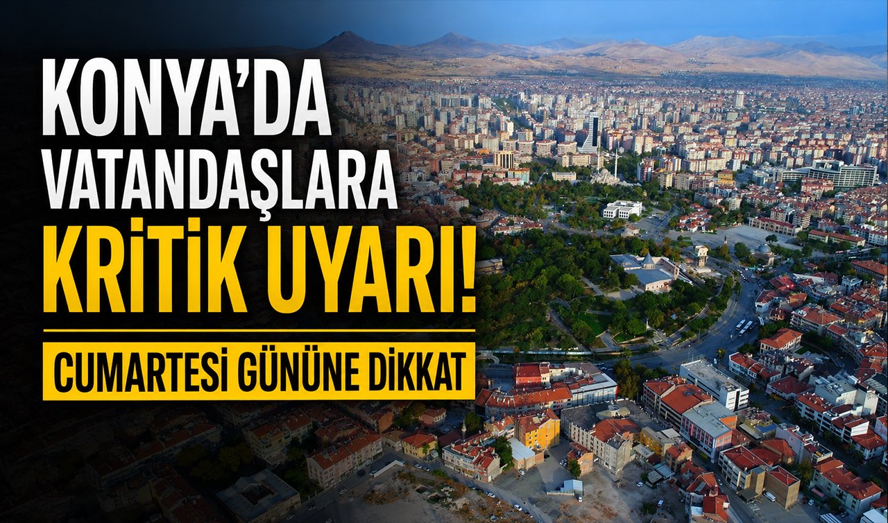 Konya’da vatandaşlara kritik uyarı! Cumartesi gününe dikkat