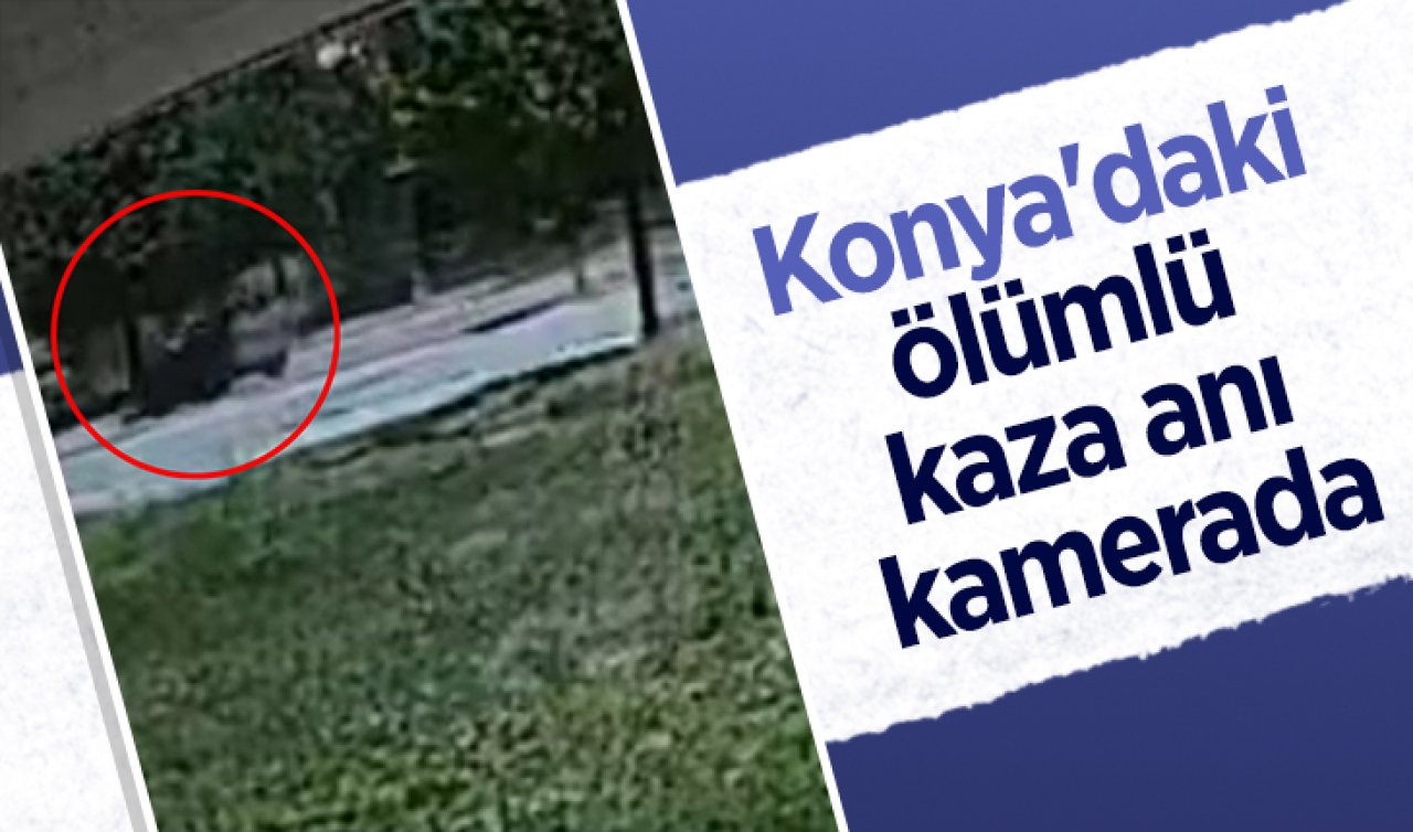 Konya’daki ölümlü kaza anı kamerada