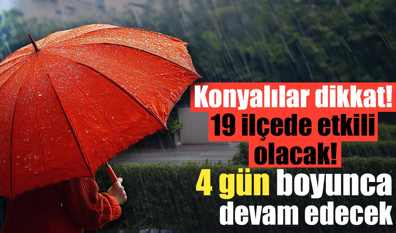 Konyalılar dikkat! 19 ilçede etkili olacak! 4 gün boyunca devam edecek