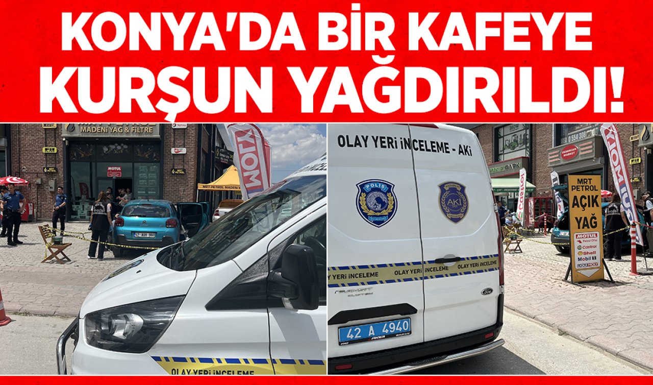 Konya’da bir kafeye kurşun yağdırıldı! 
