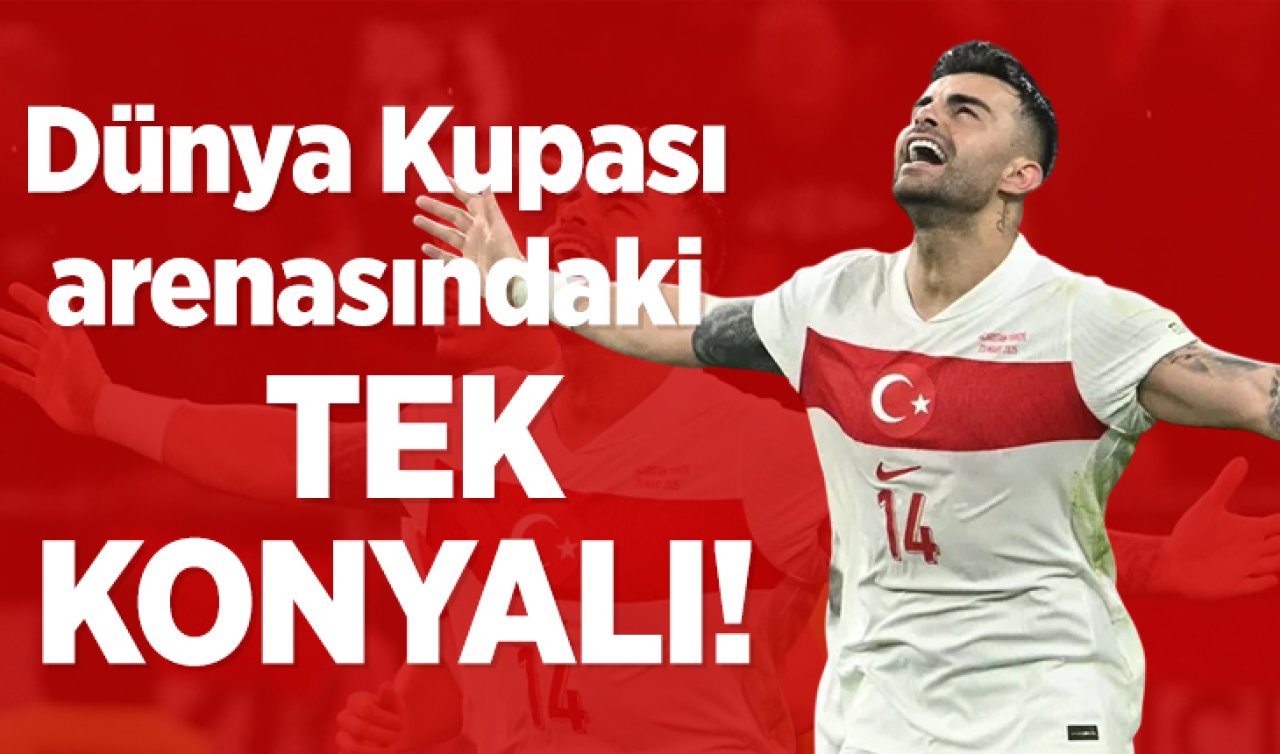 Dünya Kupası arenasında tek Konyalı! 