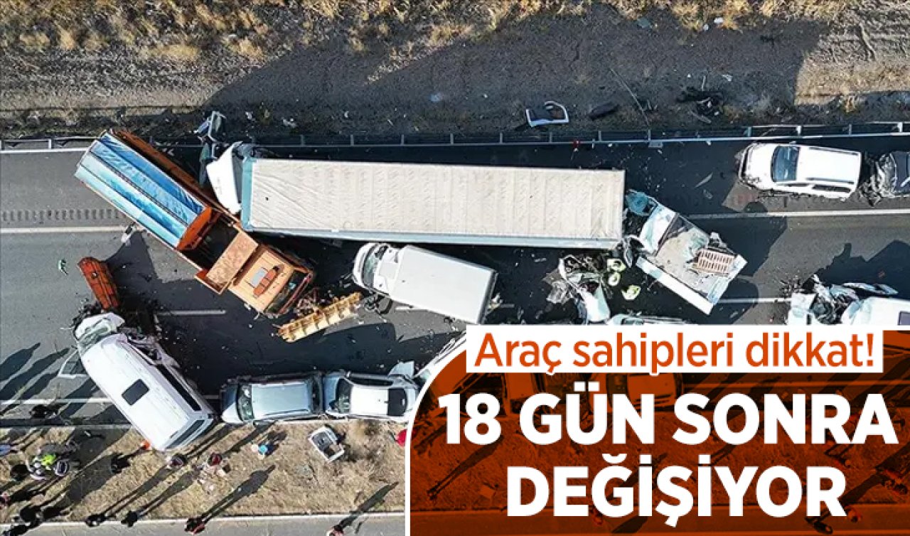 Araç sahipleri dikkat! 18 gün sonra değişiyor 
