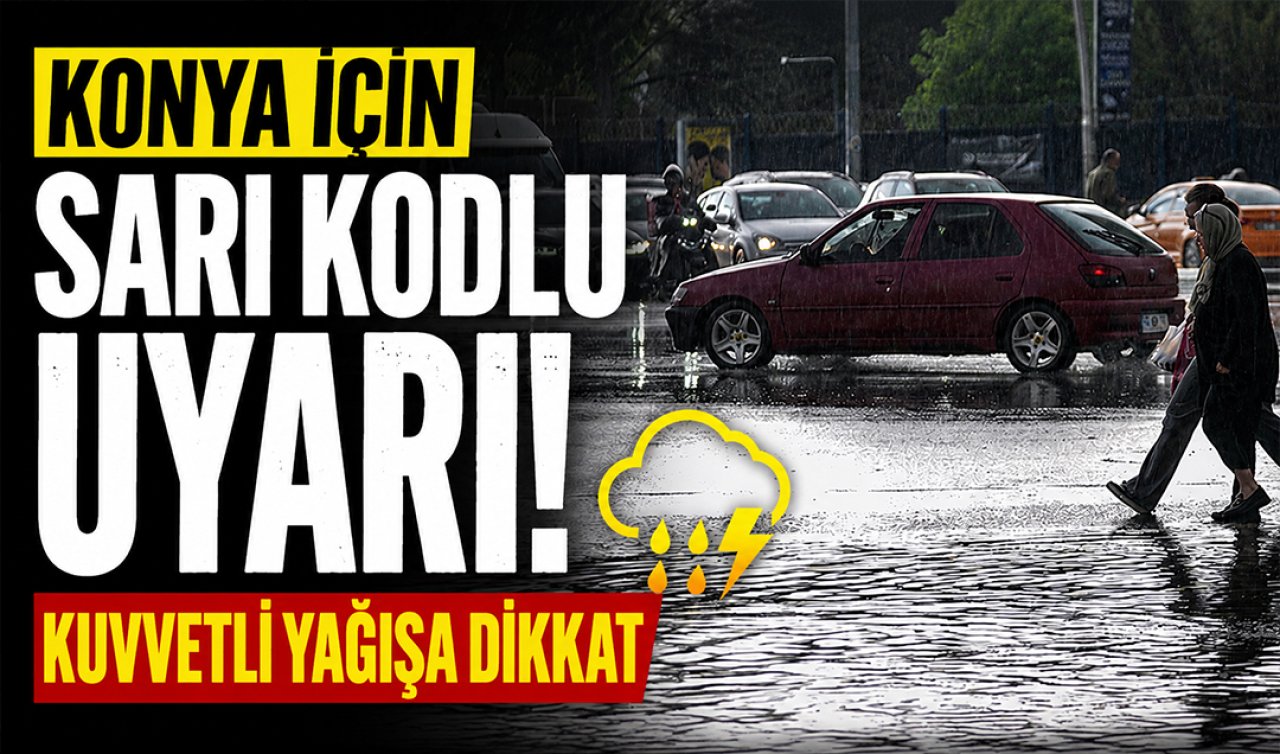 Konya için sarı kodlu uyarı! Kuvvetli yağışa dikkat