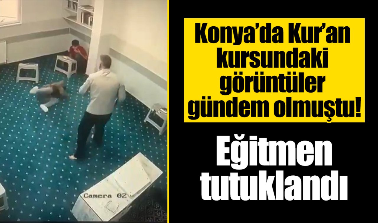 Konya’da Kur’an kursundaki görüntüler gündem olmuştu! Eğitmen tutuklandı