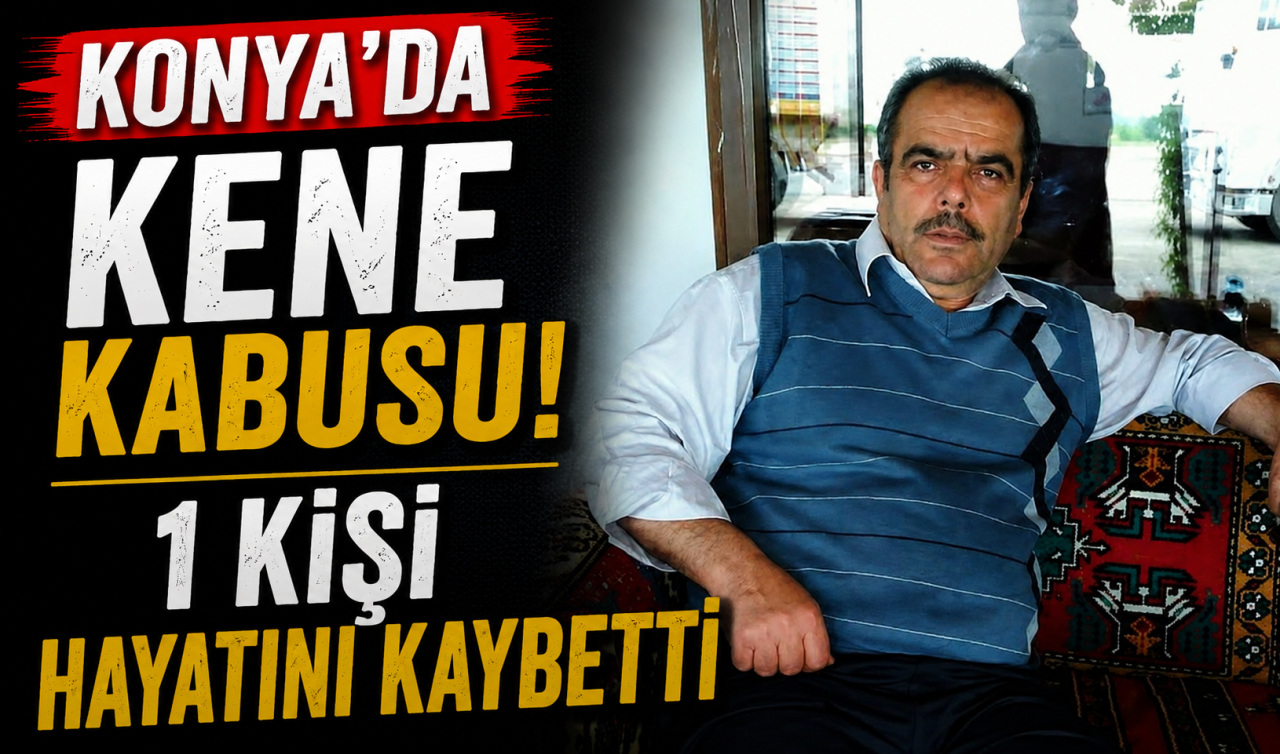 Konya’da kene kabusu! 1 kişi hayatını kaybetti 