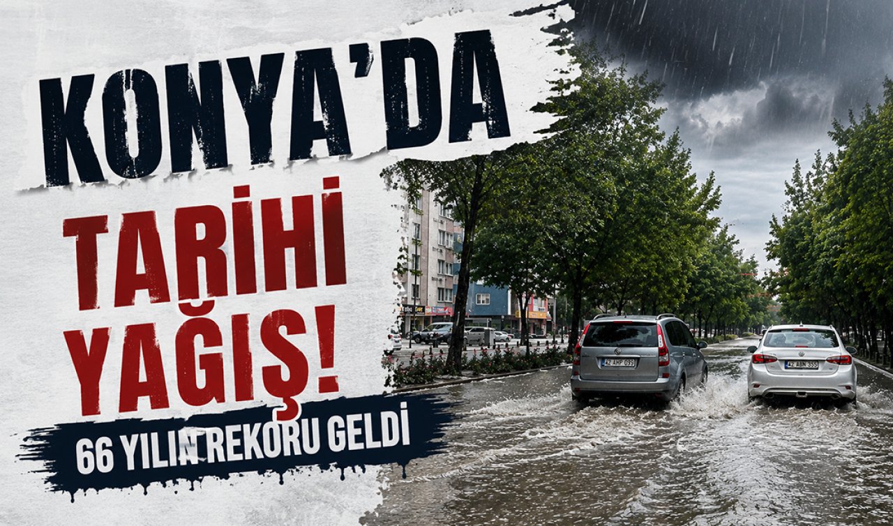 Konya’da tarihi yağış! 66 Yılın rekoru geldi