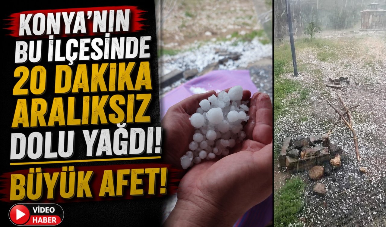 Konya’nın bu ilçesinde 20 dakika aralıksız dolu yağdı! Büyük afet
