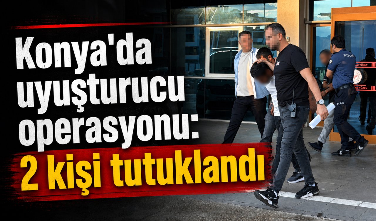 Konya’da uyuşturucu operasyonu: 2 kişi tutuklandı