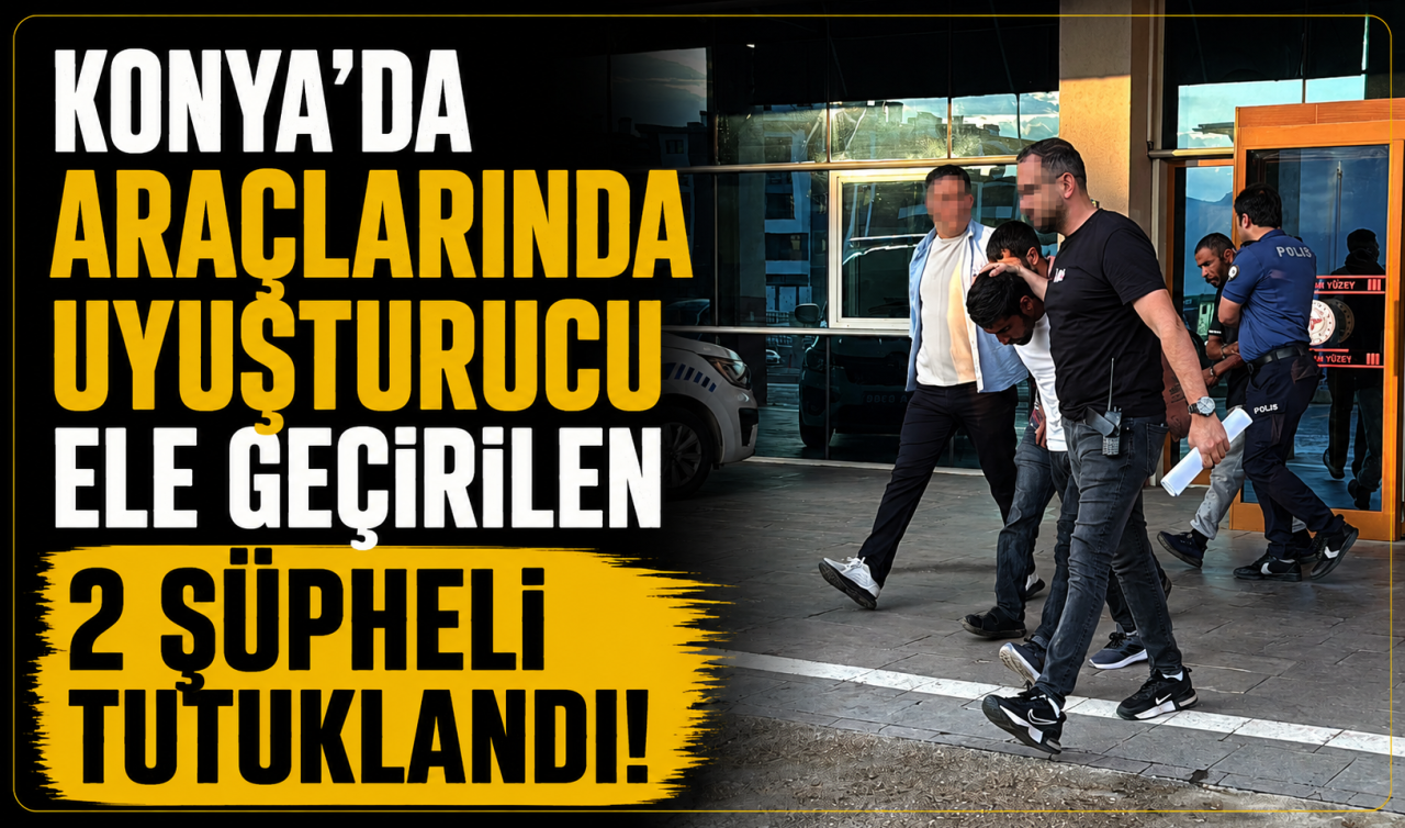 Konya’da araçlarında uyuşturucu ele geçirilen 2 şüpheli tutuklandı