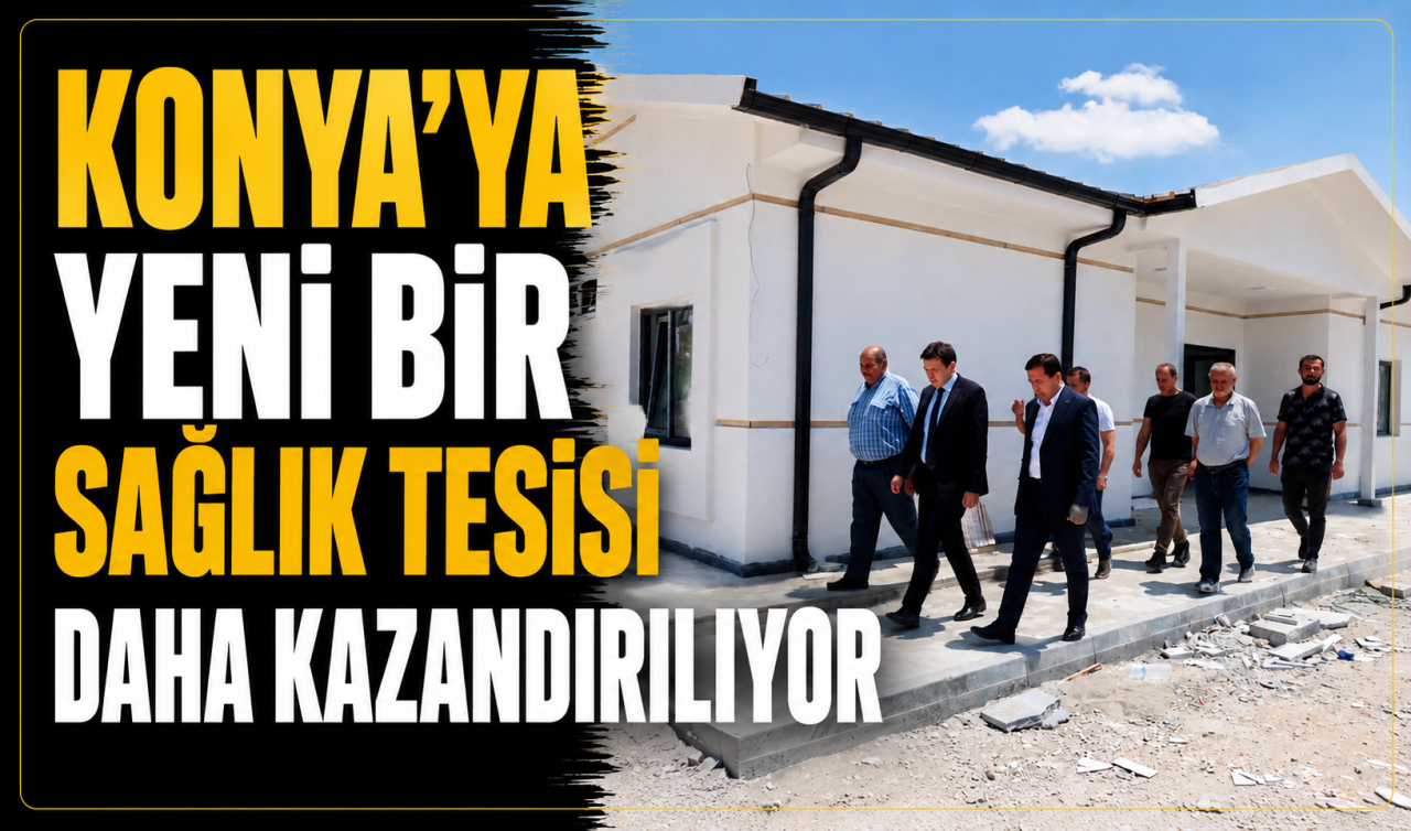 Konya’ya yeni bir sağlık tesisi daha kazandırılıyor