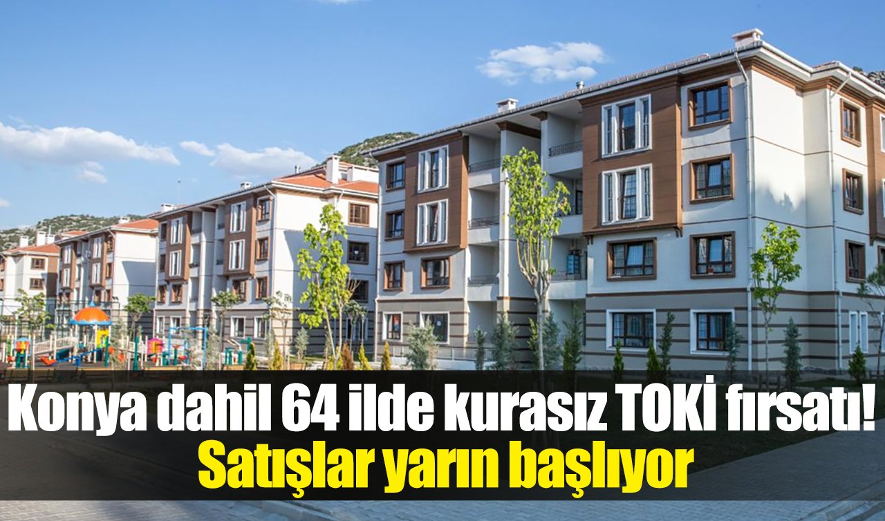 Konya dahil 64 ilde kurasız TOKİ fırsatı! Satışlar yarın başlıyor