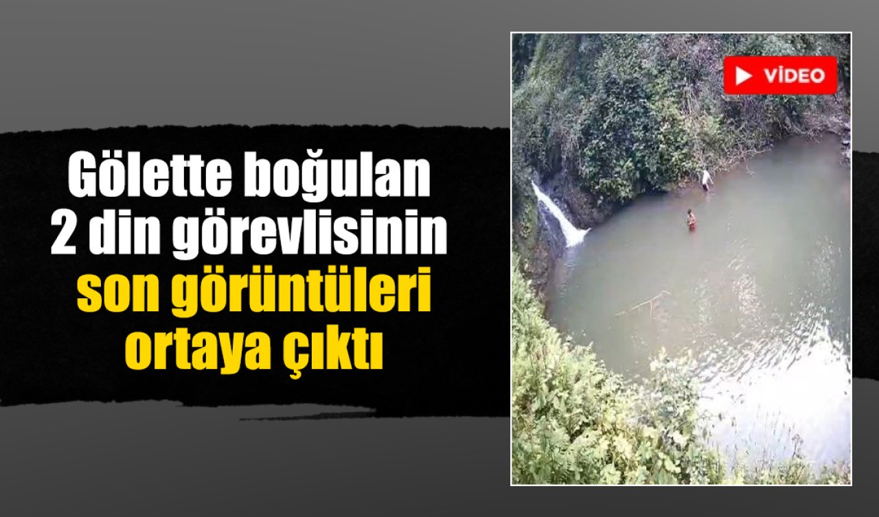 Gölette boğulan 2 din görevlisinin son görüntüleri ortaya çıktı