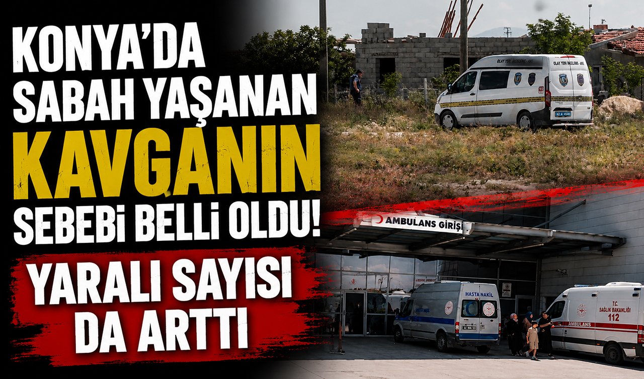 Konya’da sabah yaşanan kavganın sebebi belli oldu! Yaralı sayısı da arttı