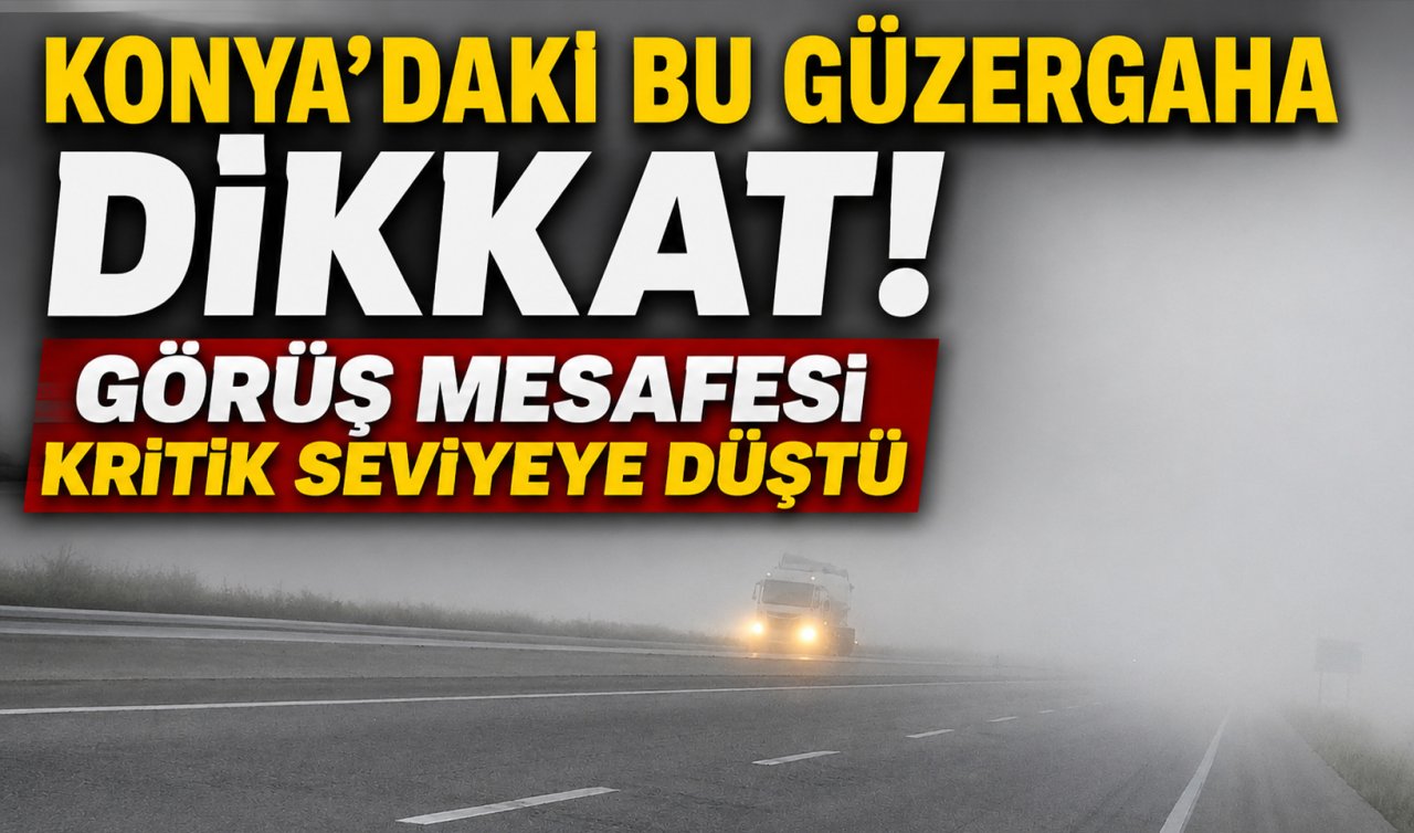 Konya’daki bu güzergaha dikkat! Görüş mesafesi kritik seviyeye düştü