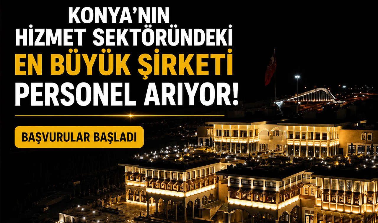 Konya’nın hizmet sektöründeki en büyük şirketi personel arıyor! Başvurular başladı
