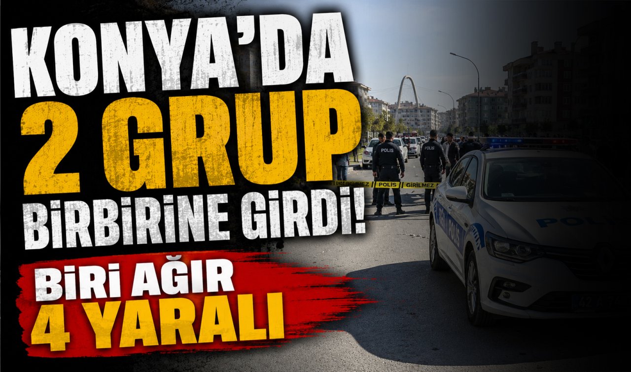 Konya’da 2 grup birbirine girdi! Biri ağır 4 yaralı 