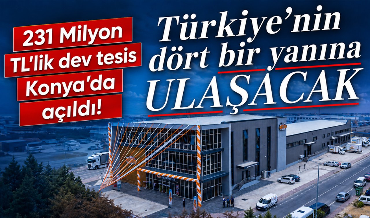 231 Milyon TL’lik dev tesis Konya’da açıldı! Türkiye’nin dört bir yanına ulaşacak