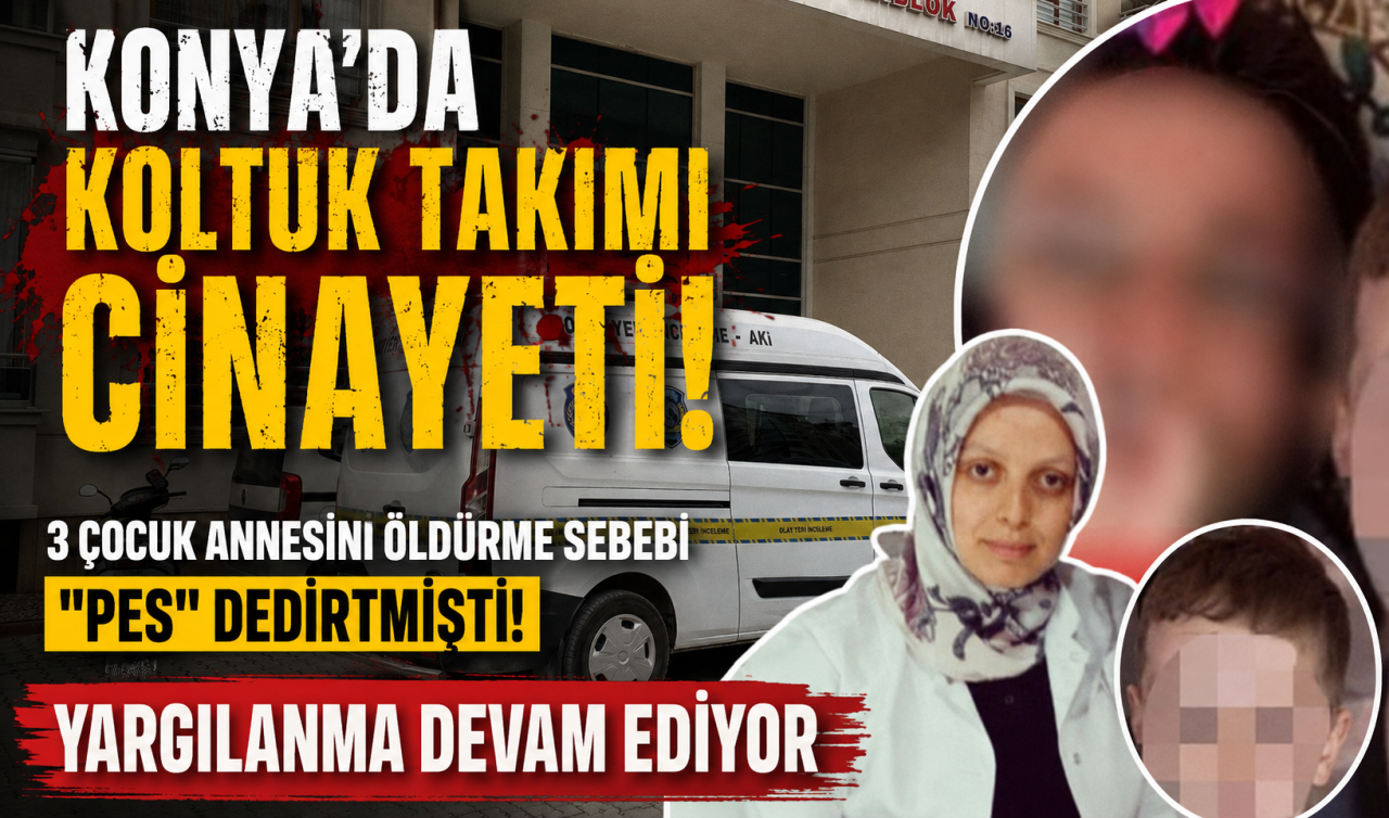 Konya’da koltuk takımı cinayeti! 3 çocuk annesini öldürme sebebi “pes’’ dedirtmişti: Yargılanma devam ediyor 