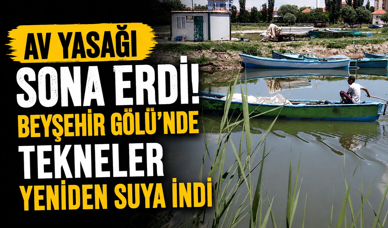 Av yasağı sona erdi! Beyşehir Gölü’nde tekneler yeniden suya indi