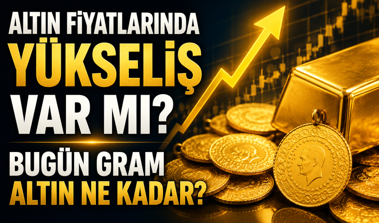 Altın fiyatlarında yükseliş var mı? Bugün gram altın ne kadar?