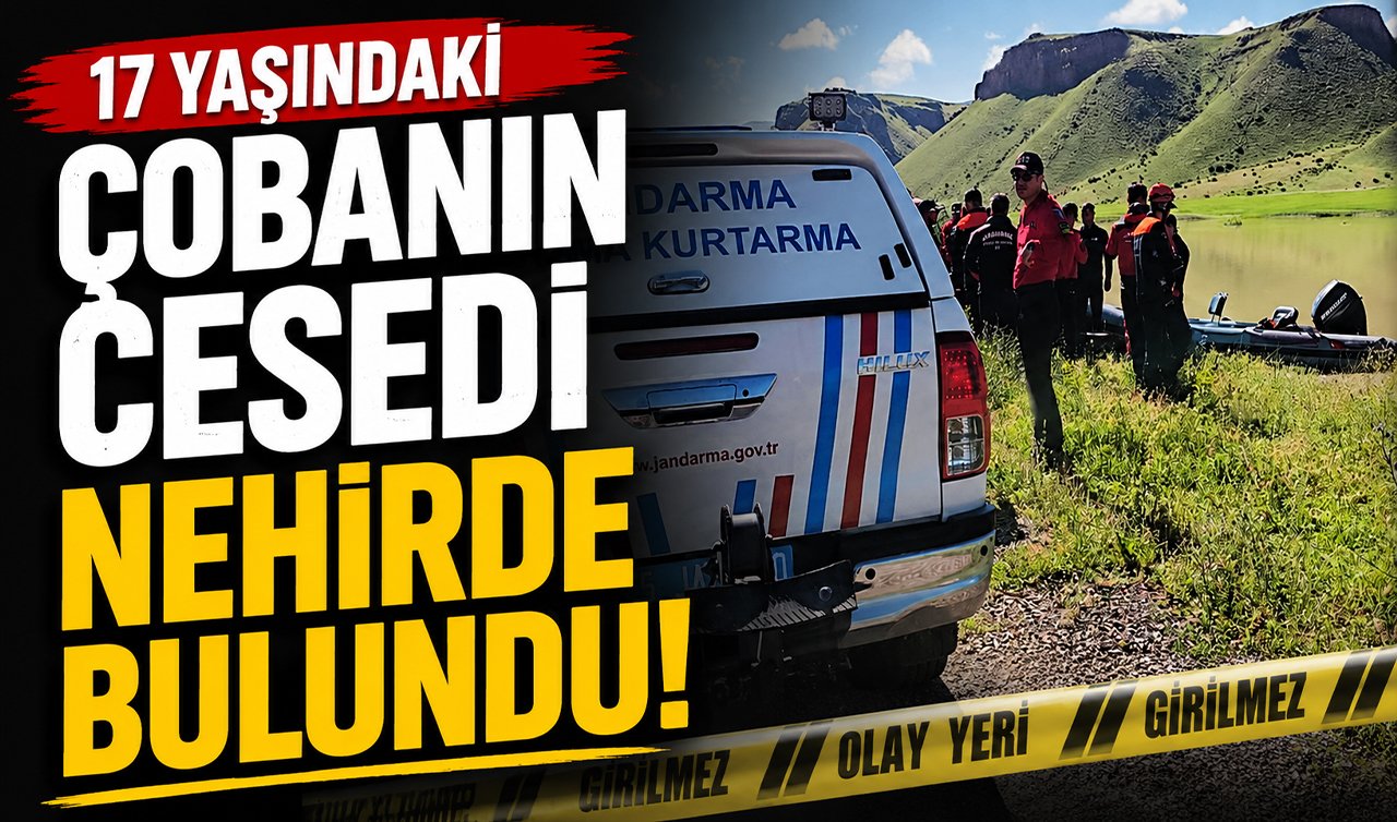 17 yaşındaki çobanın cesedi nehirde bulundu!