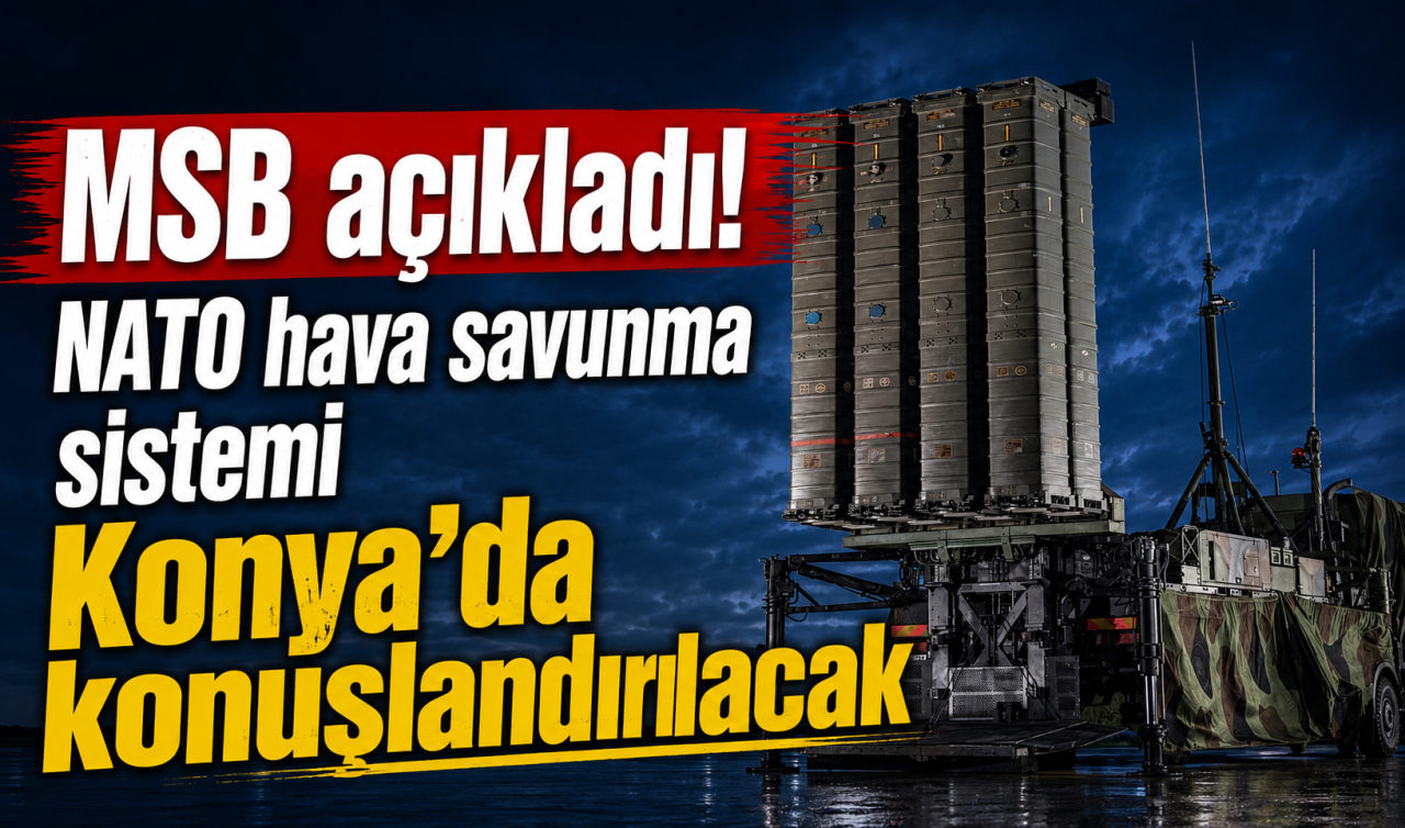 MSB açıkladı! NATO hava savunma sistemi Konya’da konuşlandırılacak